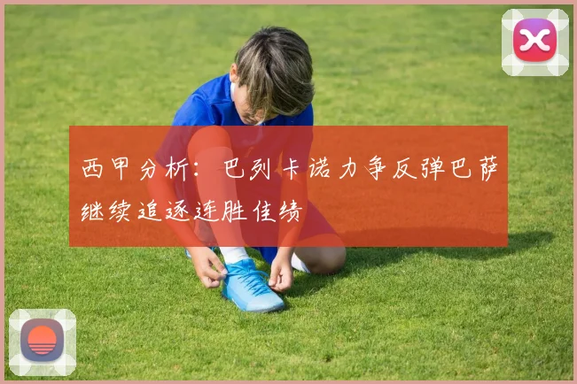 西甲分析：巴列卡诺力争反弹巴萨继续追逐连胜佳绩