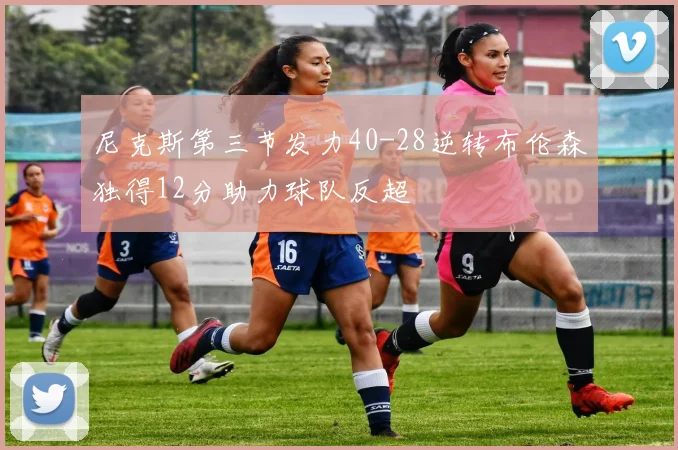 尼克斯第三节发力40-28逆转布伦森独得12分助力球队反超